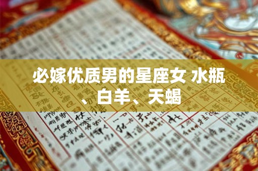 必嫁优质男的星座女 水瓶、白羊、天蝎