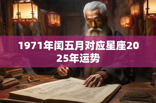 1971年闰五月对应星座2025年运势