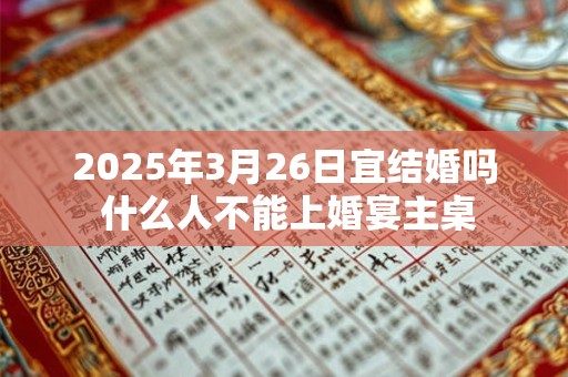 2025年3月26日宜结婚吗 什么人不能上婚宴主桌