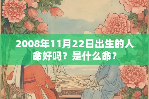 2008年11月22日出生的人命好吗？是什么命？