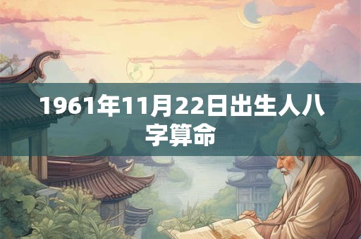 1961年11月22日出生人八字算命