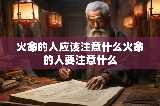 火命的人应该注意什么火命的人要注意什么