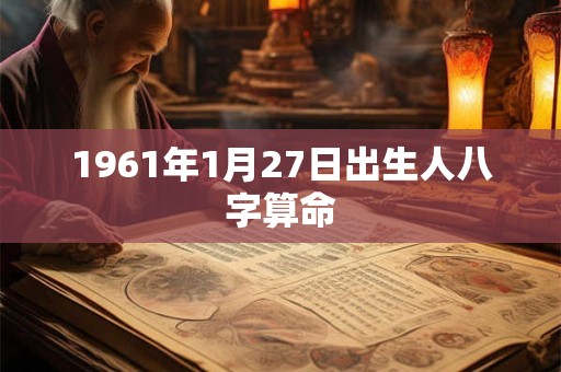 1961年1月27日出生人八字算命