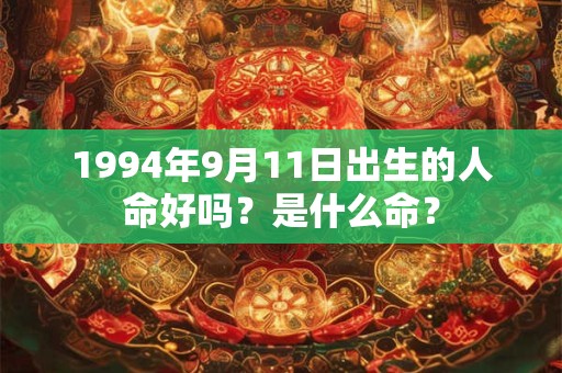 1994年9月11日出生的人命好吗？是什么命？