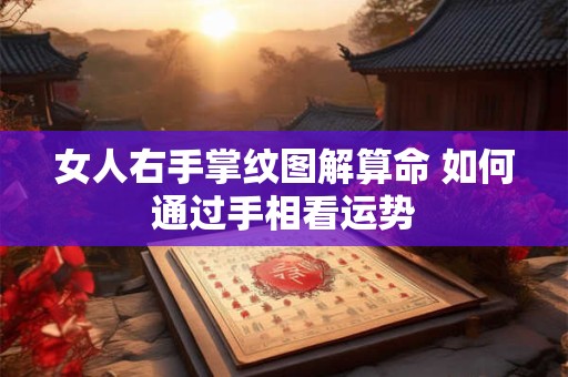 女人右手掌纹图解算命 如何通过手相看运势