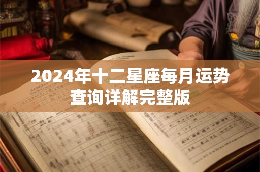2024年十二星座每月运势查询详解完整版