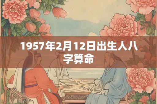 1957年2月12日出生人八字算命