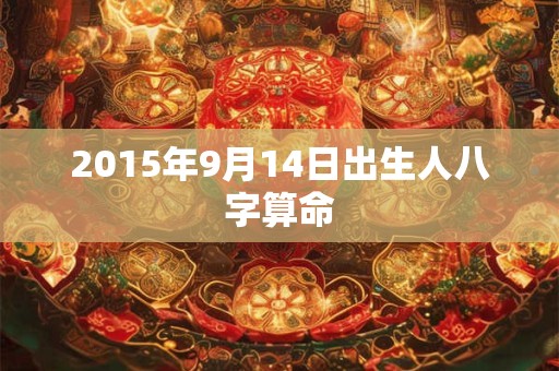 2015年9月14日出生人八字算命