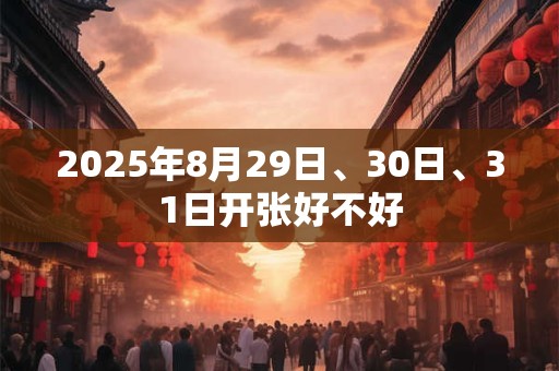 2025年8月29日、30日、31日开张好不好