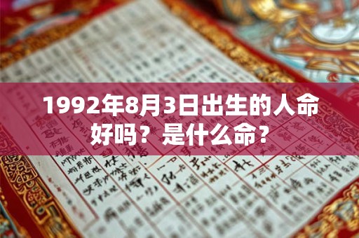 1992年8月3日出生的人命好吗？是什么命？
