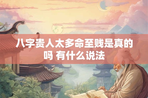 八字贵人太多命至贱是真的吗 有什么说法