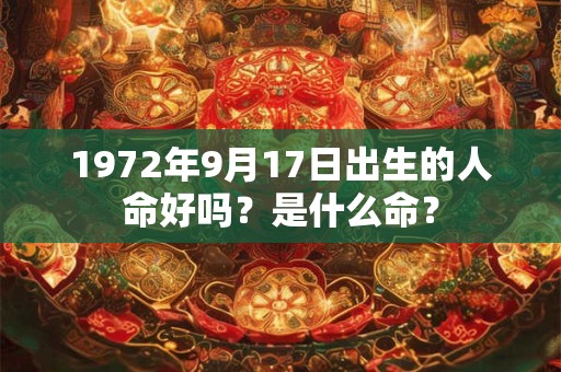 1972年9月17日出生的人命好吗？是什么命？