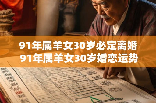91年属羊女30岁必定离婚 91年属羊女30岁婚恋运势