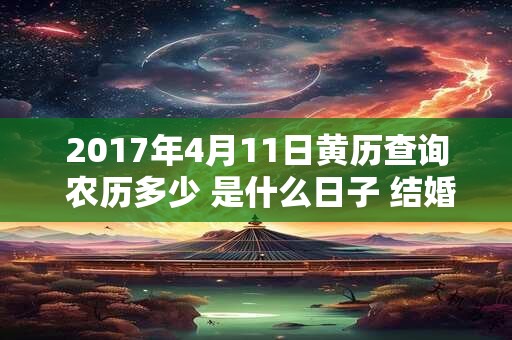 2017年4月11日黄历查询 农历多少 是什么日子 结婚吉时