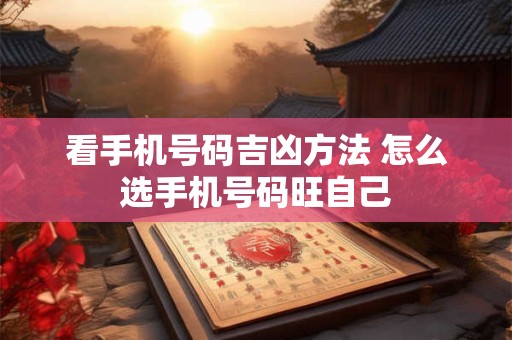 看手机号码吉凶方法 怎么选手机号码旺自己