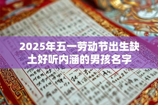 2025年五一劳动节出生缺土好听内涵的男孩名字