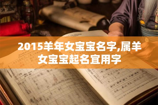 2015羊年女宝宝名字,属羊女宝宝起名宜用字