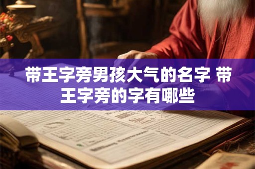 带王字旁男孩大气的名字 带王字旁的字有哪些