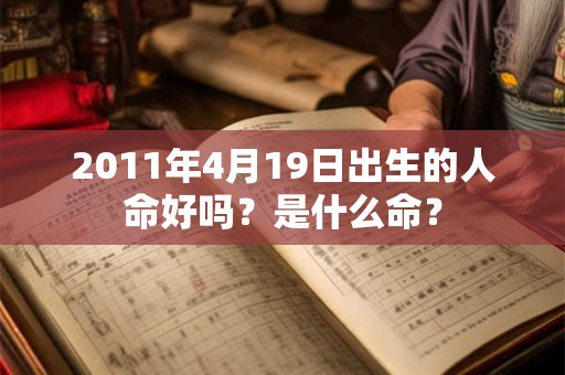 2011年4月19日出生的人命好吗？是什么命？