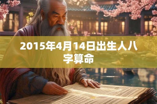 2015年4月14日出生人八字算命