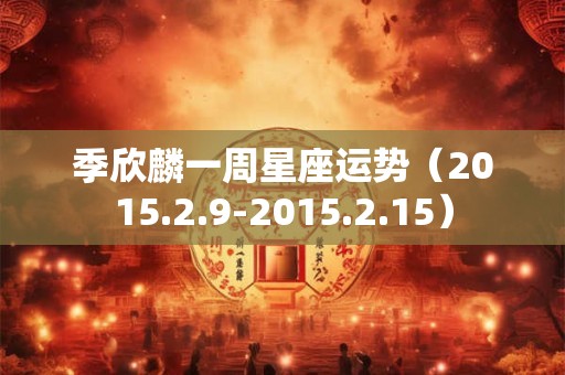 季欣麟一周星座运势（2015.2.9-2015.2.15）