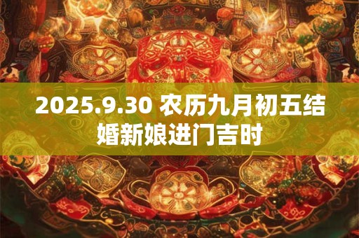 2025.9.30 农历九月初五结婚新娘进门吉时