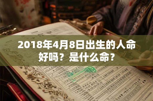 2018年4月8日出生的人命好吗？是什么命？