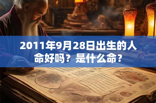 2011年9月28日出生的人命好吗？是什么命？