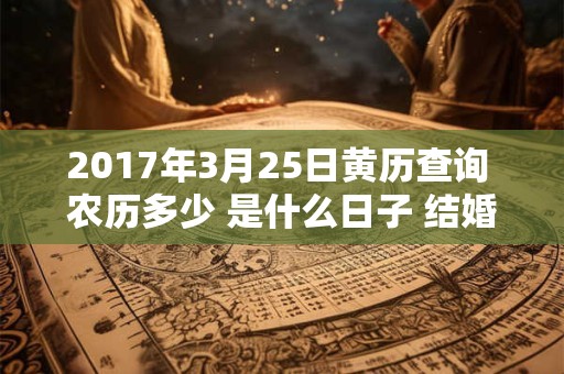 2017年3月25日黄历查询 农历多少 是什么日子 结婚吉时