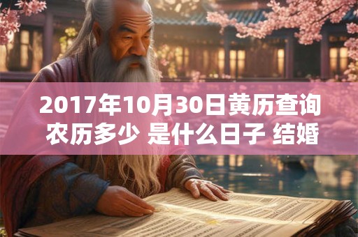 2017年10月30日黄历查询 农历多少 是什么日子 结婚吉时 2017年10月30日黄历查询 农历多少 是什么日子 结婚吉时