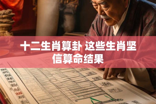 十二生肖算卦 这些生肖坚信算命结果