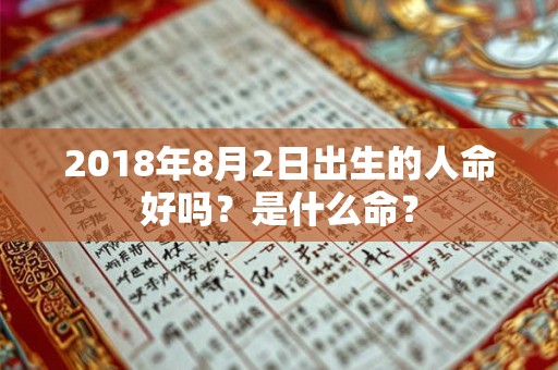 2018年8月2日出生的人命好吗？是什么命？