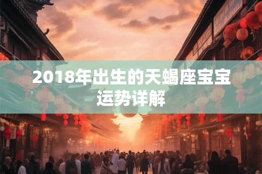 2018年出生的天蝎座宝宝运势详解
