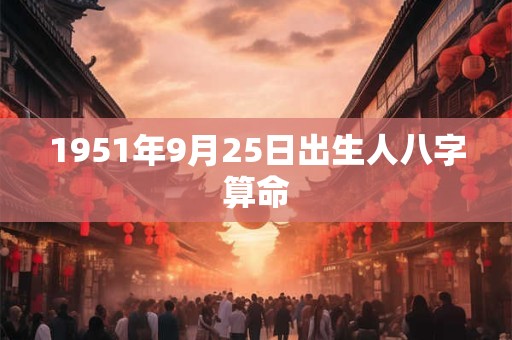 1951年9月25日出生人八字算命