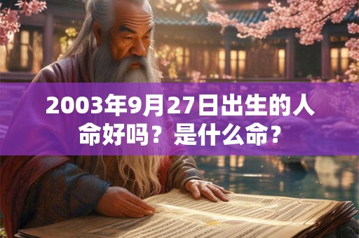 2003年9月27日出生的人命好吗？是什么命？
