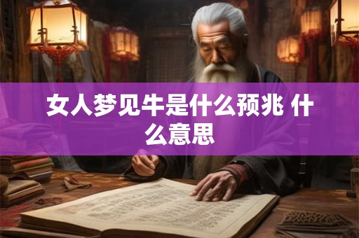 女人梦见牛是什么预兆 什么意思
