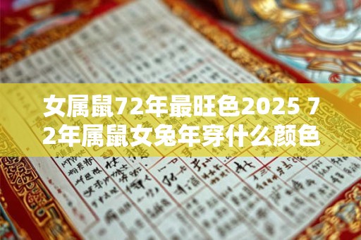 女属鼠72年最旺色2025 72年属鼠女兔年穿什么颜色大吉