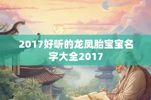 2017好听的龙凤胎宝宝名字大全2017