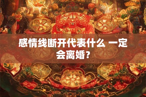 感情线断开代表什么 一定会离婚？