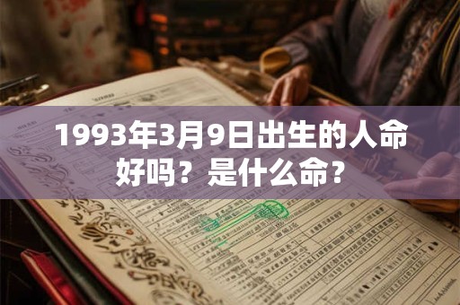 1993年3月9日出生的人命好吗？是什么命？