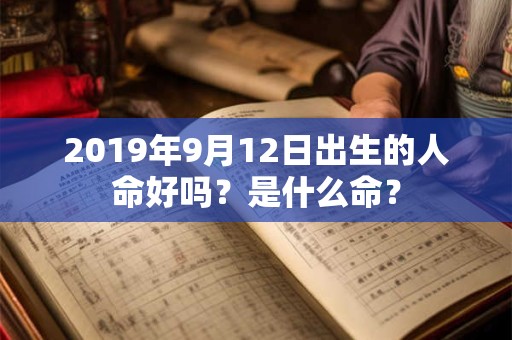 2019年9月12日出生的人命好吗？是什么命？