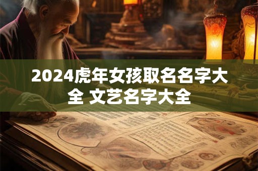 2024虎年女孩取名名字大全 文艺名字大全