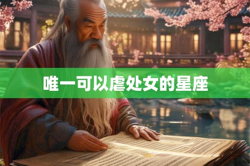 唯一可以虐处女的星座
