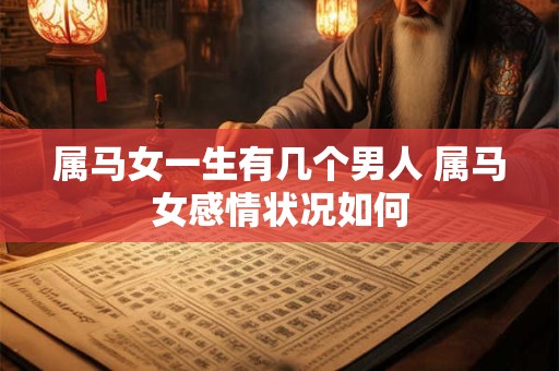 属马女一生有几个男人 属马女感情状况如何