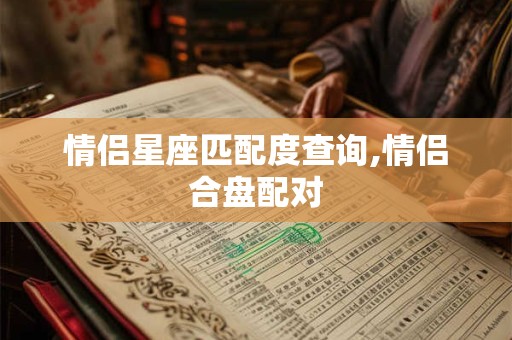 情侣星座匹配度查询,情侣合盘配对
