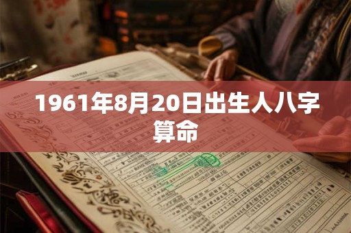 1961年8月20日出生人八字算命