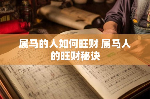 属马的人如何旺财 属马人的旺财秘诀