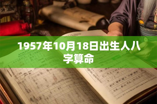 1957年10月18日出生人八字算命