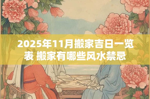 2025年11月搬家吉日一览表 搬家有哪些风水禁忌