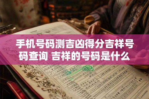 手机号码测吉凶得分吉祥号码查询 吉祥的号码是什么